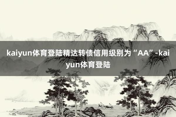 kaiyun体育登陆精达转债信用级别为“AA”-kaiyun体育登陆